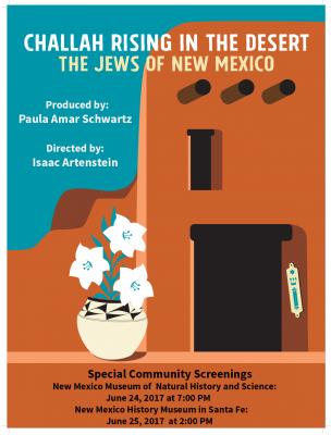 Natural History & History June 2017 CHALLAH RISING IN THE DESERT: THE JEWS OF NEW MEXICO SNEAK PREVIEWS IN ALBUQUERQUE AND SANTA FE - JUNE 24 & 25  For Immediate Release: June 17, 2017 (Santa Fe, NM) - Challah Rising in the Desert: The Jews of New Mexico 